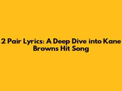 "2 Pair" Lyrics: A Deep Dive into Kane Brown's Hit Song