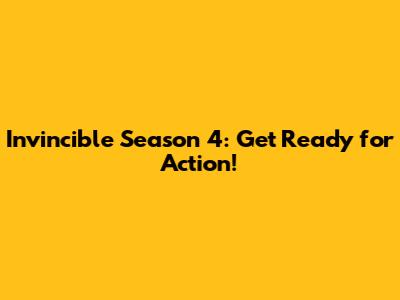 'Invincible' Season 4: Get Ready for Action!