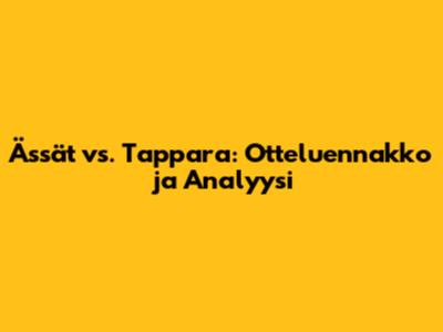 Ässät vs. Tappara: Otteluennakko ja Analyysi