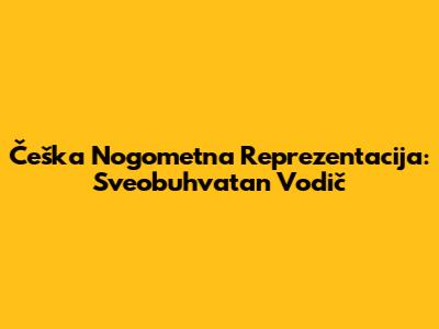 Češka Nogometna Reprezentacija: Sveobuhvatan Vodič