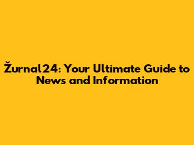 Žurnal24: Your Ultimate Guide to News and Information