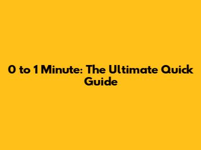 0 to 1 Minute: The Ultimate Quick Guide