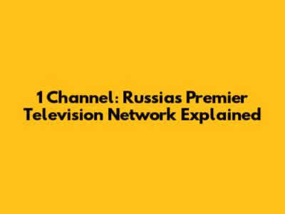 1 Channel: Russia's Premier Television Network Explained