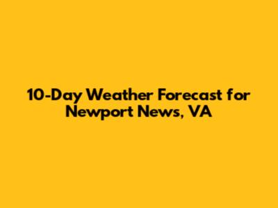 10-Day Weather Forecast for Newport News, VA
