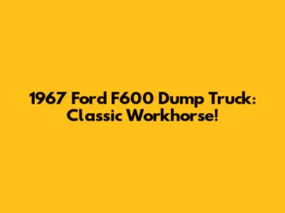 1967 Ford F600 Dump Truck: Classic Workhorse!