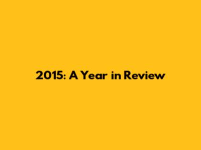 2015: A Year in Review