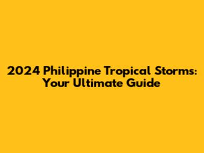 2024 Philippine Tropical Storms: Your Ultimate Guide
