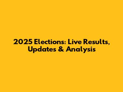 2025 Elections: Live Results, Updates & Analysis