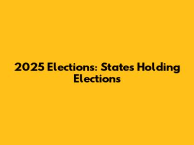 2025 Elections: States Holding Elections