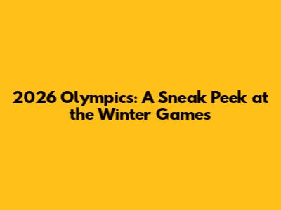 2026 Olympics: A Sneak Peek at the Winter Games