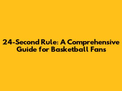 24-Second Rule: A Comprehensive Guide for Basketball Fans