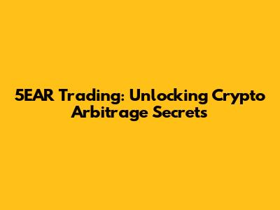 5EAR Trading: Unlocking Crypto Arbitrage Secrets