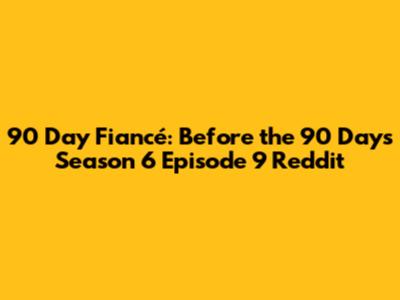 90 Day Fiancé: Before the 90 Days Season 6 Episode 9 Reddit
