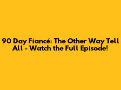90 Day Fiancé: The Other Way Tell All - Watch the Full Episode!
