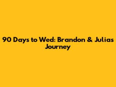 90 Days to Wed: Brandon & Julia's Journey