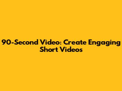 90-Second Video: Create Engaging Short Videos