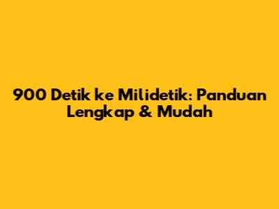 900 Detik ke Milidetik: Panduan Lengkap & Mudah