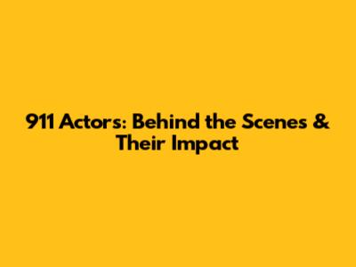 911 Actors: Behind the Scenes & Their Impact