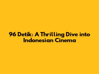 96 Detik: A Thrilling Dive into Indonesian Cinema