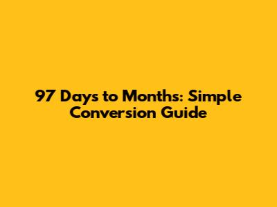 97 Days to Months: Simple Conversion Guide