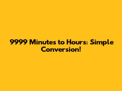 9999 Minutes to Hours: Simple Conversion!