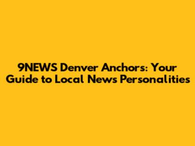 9NEWS Denver Anchors: Your Guide to Local News Personalities