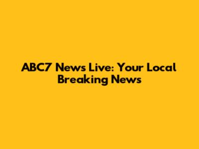ABC7 News Live: Your Local Breaking News