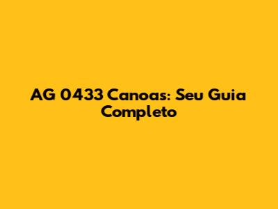 AG 0433 Canoas: Seu Guia Completo