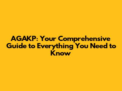 AGAKP: Your Comprehensive Guide to Everything You Need to Know