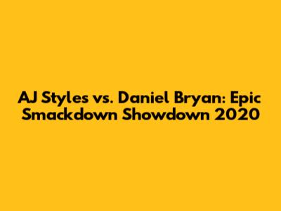 AJ Styles vs. Daniel Bryan: Epic Smackdown Showdown 2020
