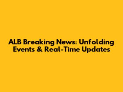 ALB Breaking News: Unfolding Events & Real-Time Updates