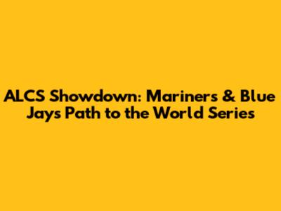 ALCS Showdown: Mariners & Blue Jays' Path to the World Series