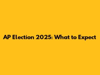 AP Election 2025: What to Expect