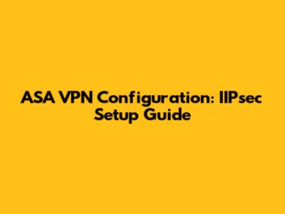 ASA VPN Configuration: IIPsec Setup Guide