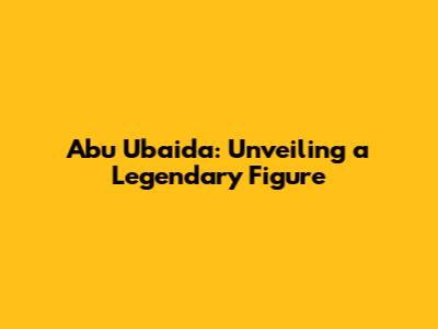 Abu Ubaida: Unveiling a Legendary Figure
