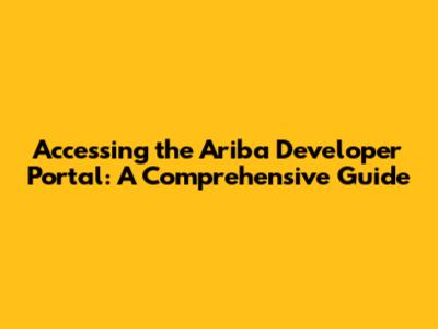 Accessing the Ariba Developer Portal: A Comprehensive Guide