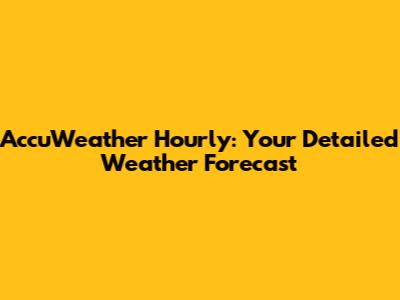 AccuWeather Hourly: Your Detailed Weather Forecast