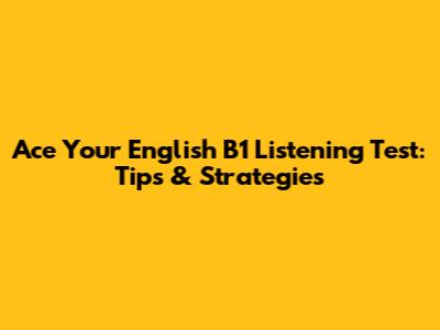 Ace Your English B1 Listening Test: Tips & Strategies
