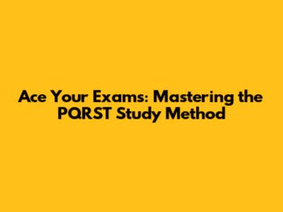 Ace Your Exams: Mastering the PQRST Study Method