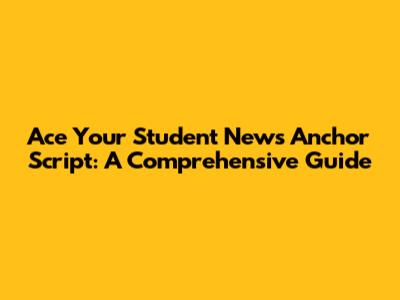 Ace Your Student News Anchor Script: A Comprehensive Guide