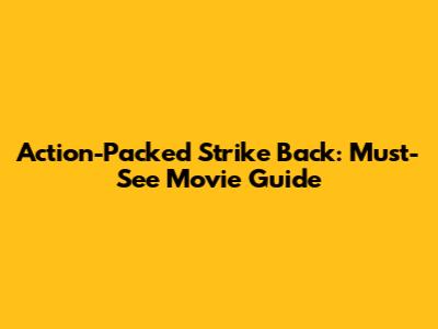 Action-Packed 'Strike Back': Must-See Movie Guide