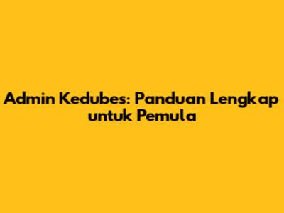 Admin Kedubes: Panduan Lengkap untuk Pemula