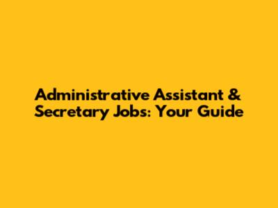 Administrative Assistant & Secretary Jobs: Your Guide