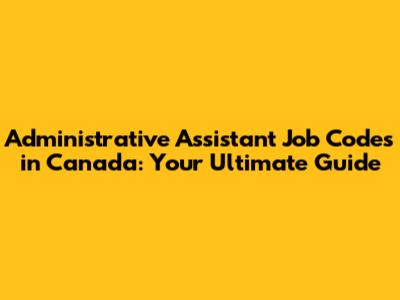 Administrative Assistant Job Codes in Canada: Your Ultimate Guide