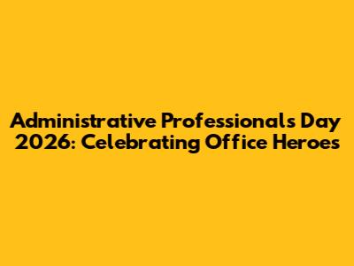 Administrative Professionals Day 2026: Celebrating Office Heroes