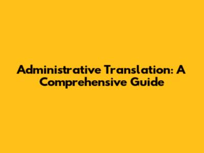 Administrative Translation: A Comprehensive Guide