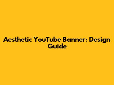 Aesthetic YouTube Banner: Design Guide