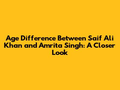 Age Difference Between Saif Ali Khan and Amrita Singh: A Closer Look
