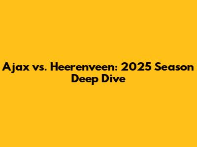 Ajax vs. Heerenveen: 2025 Season Deep Dive