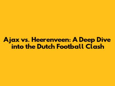 Ajax vs. Heerenveen: A Deep Dive into the Dutch Football Clash